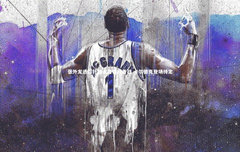 金年会公司|张外龙透露针对永昌特别备战 卡尔德克登场待定