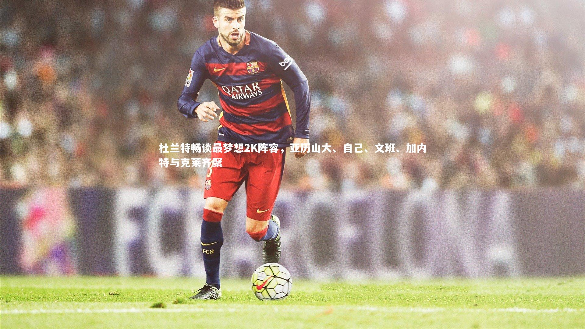 杜兰特畅谈最梦想2K阵容，亚历山大、自己、文班、加内特与克莱齐聚