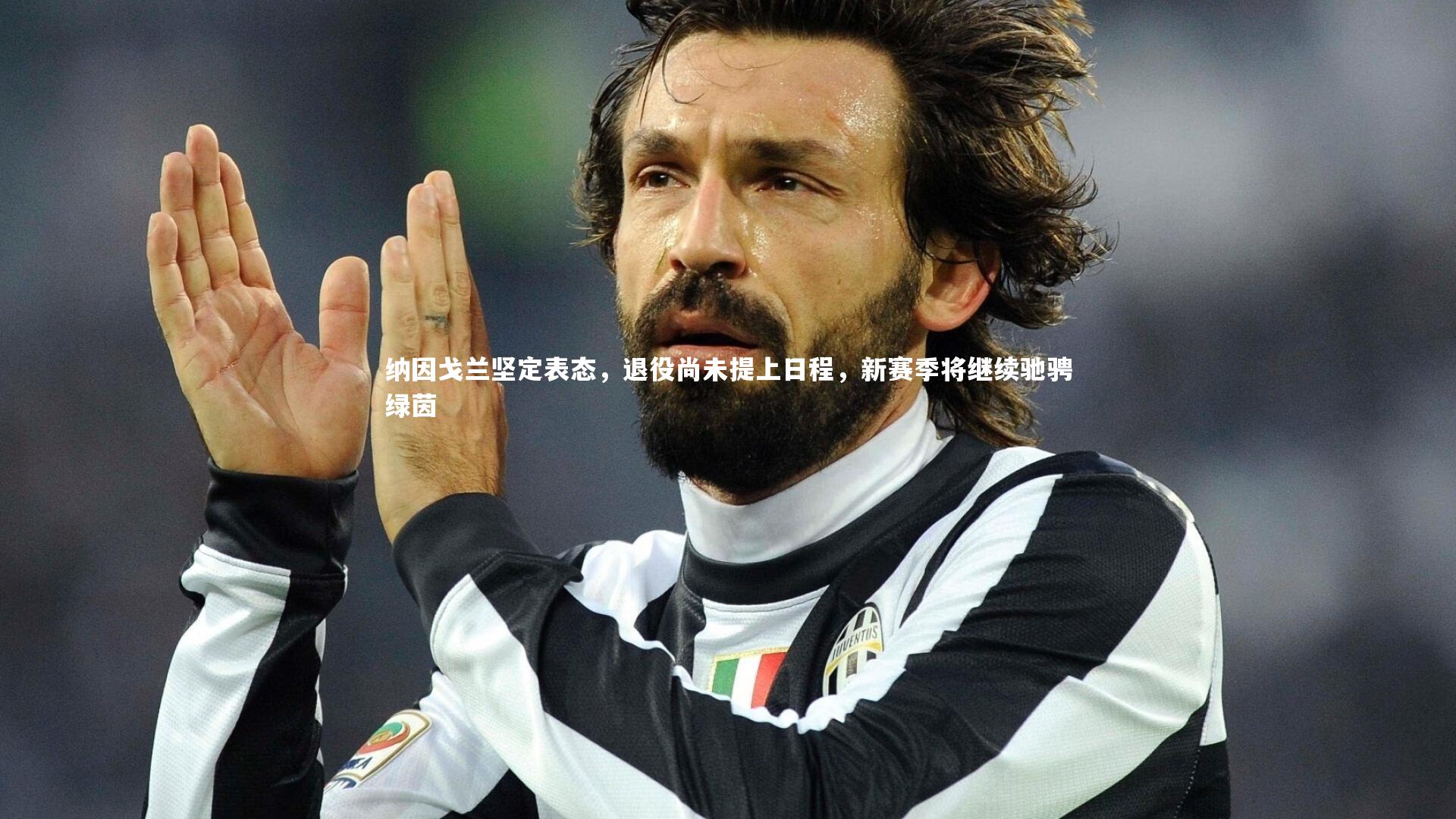 纳因戈兰坚定表态，退役尚未提上日程，新赛季将继续驰骋绿茵