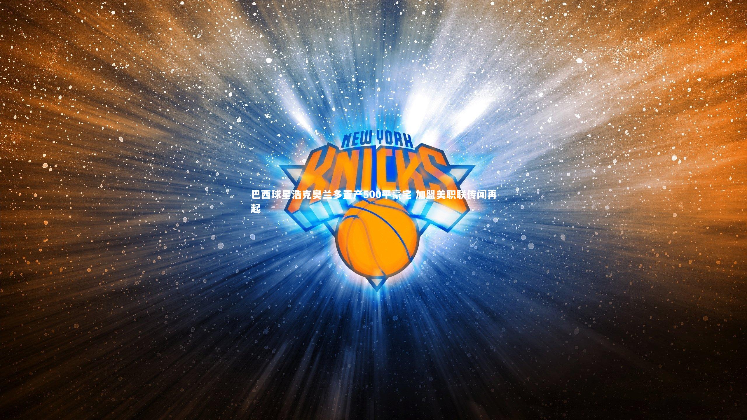 巴西球星浩克奥兰多置产500平豪宅 加盟美职联传闻再起