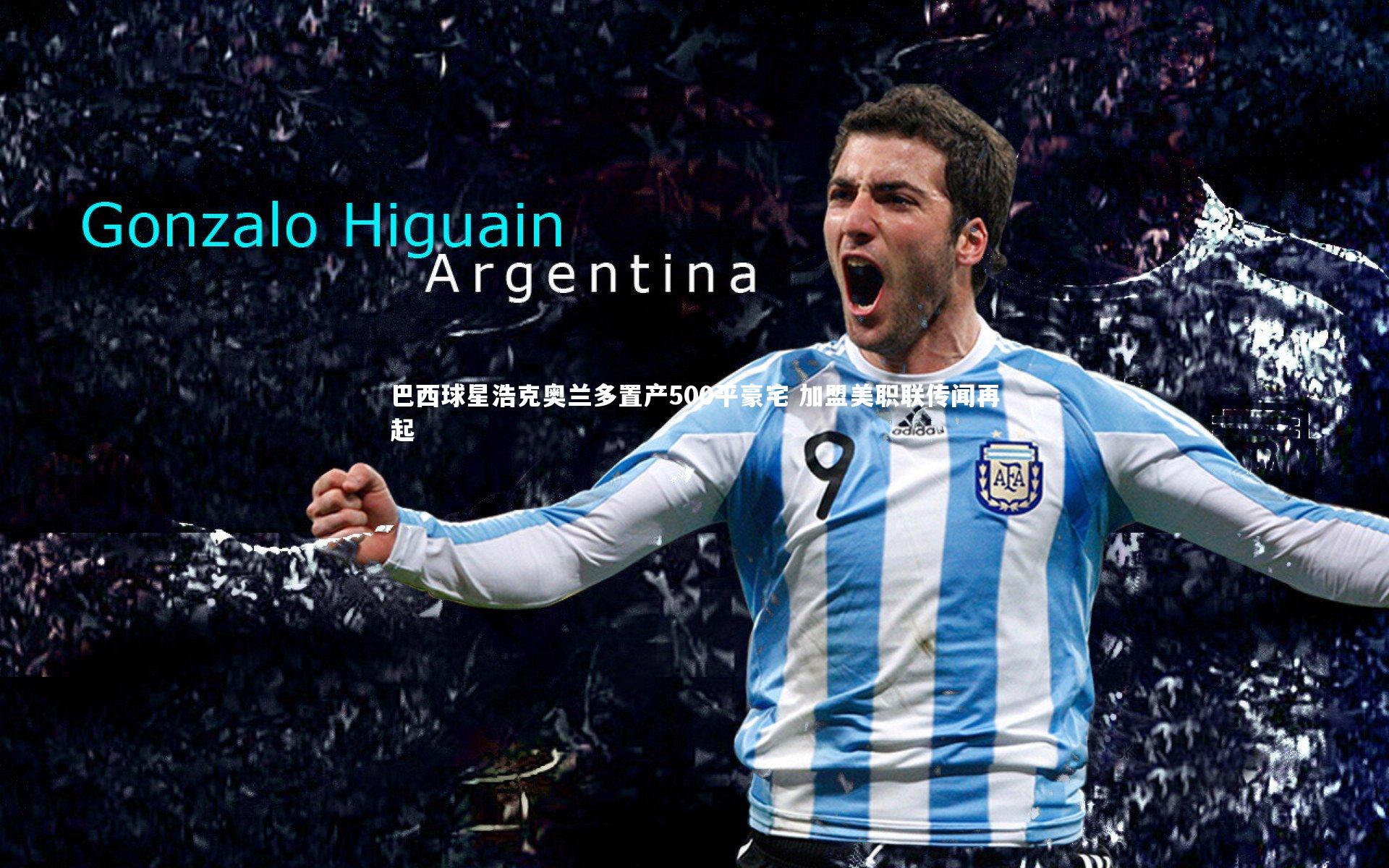 巴西球星浩克奥兰多置产500平豪宅 加盟美职联传闻再起